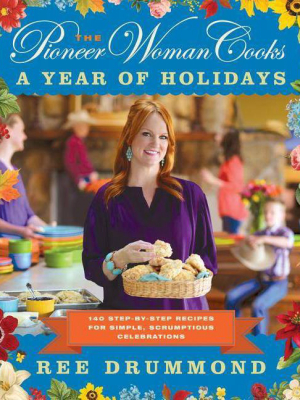 The Pioneer Woman Cooks: A Year Of Holidays (hardcover) By Ree Drummond