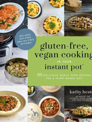 Gluten-free, Vegan Cooking In Your Instant Pot(r) - By Kathy Hester (paperback)