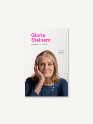 I Know This To Be True: Gloria Steinem