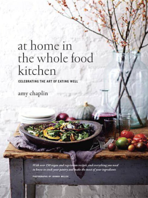 At Home In The Whole Food Kitchen - By Amy Chaplin (hardcover)