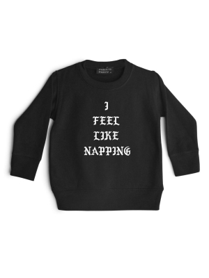 I Feel Like Napping  [toddler Sweatshirt]