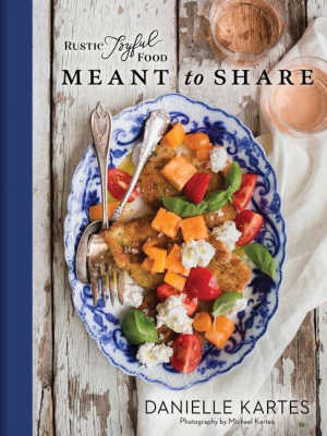 Rustic Joyful Food: Meant To Share - By Danielle Kartes (hardcover)