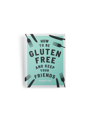 How To Be Gluten-free And Keep Your Friends