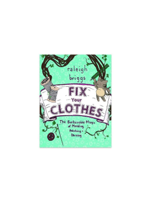 Fix Your Clothes: The Sustainable Magic Of Mending, Patching, And Darning