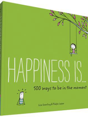 Happiness Is . . . 500 Ways To Be In The Moment