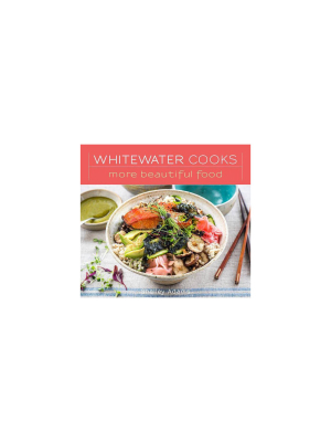 Whitewater Cooks More Beautiful Food - By Shelley Adams (paperback)