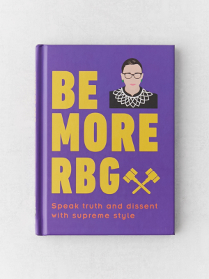 Be More Rbg: Speak Truth And Dissent With Supreme Style By Marilyn Easton