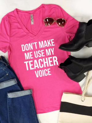 Don't Make Me Use My Teacher Voice Tshirt