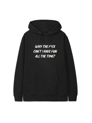 Why The F*ck Can't I Have Fun All The Time? [hoodie]