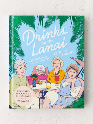 Drinks On The Lanai: Cocktails, Mocktails And Cheesecake Inspired By The Golden Girls By Elouise Anders