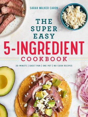 The Super Easy 5-ingredient Cookbook - By Sarah Walker Caron (paperback)