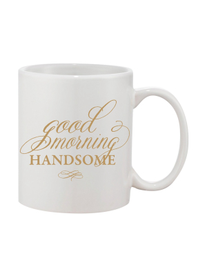 Good Morning Handsome Coffee Mug