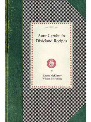 Aunt Caroline's Dixieland Recipes - (cooking In America) By Emma Mckinney & William Mckinney (paperback)