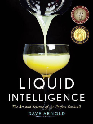 Liquid Intelligence : The Art And Science Of The Perfect Cocktail (hardcover) By Dave Arnold