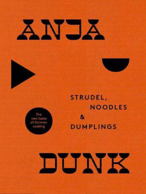 Strudel, Noodles And Dumplings: The New Taste Of German Cooking - By Anja Dunk (hardcover)