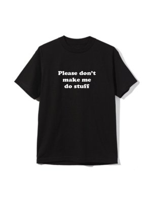 Please Don't Make Me Do Stuff  [unisex Tee]