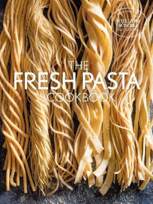 Fresh Pasta Cookbook - By Williams Sonoma Test Kitchen (hardcover)