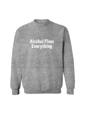Alcohol Fixes Everything [unisex Crewneck Sweatshirt]