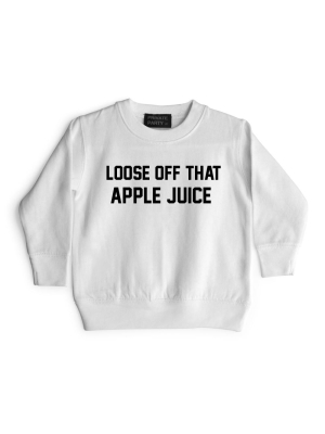 Loose Off That Apple Juice [toddler Sweatshirt]