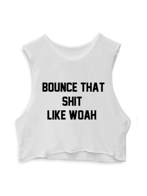 Bounce That Shit Like Woah  [crop Muscle Tank]