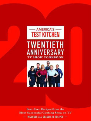 America's Test Kitchen Twentieth Anniversary Tv Show Cookbook - (complete Atk Tv Show Cookbook) (hardcover)