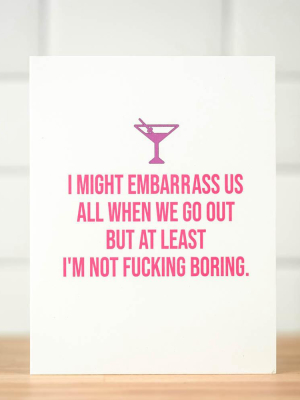 At Least I'm Not Fucking Boring...  Friendship Card