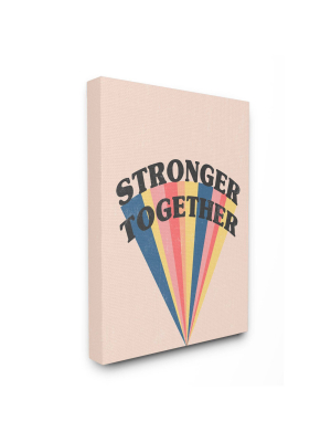 16"x20" Stronger Together Phrase Color Pop Rainbow Stretched Canvas Wall Art By Daphne Polselli - Stupell Industries