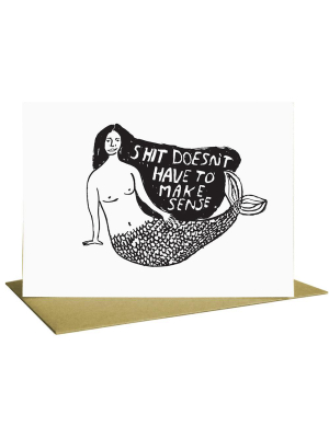 Shit Doesn't Have To Make Sense Greeting Card