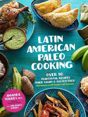 Latin American Paleo Cooking - By Amanda Torres & Milagros Torres (paperback)