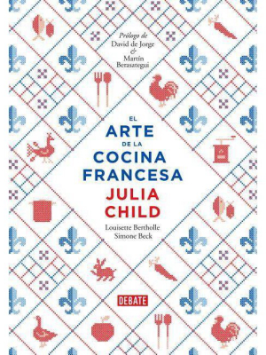 El Arte De La Cocina Francesa / Mastering The Art Of French Cooking - By Julia Child & Louisette Bertholle & Simone Beck (hardcover)