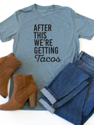 After This We're Getting Tacos Crew Neck Tee