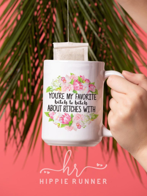 You're My Favorite B!tch To B!tch About B!tches With Mug