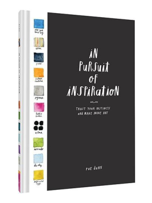 In Pursuit Of Inspiration - Trust Your Instincts And Make More Art By Rae Dunn