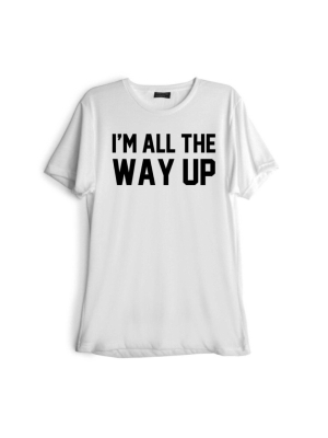 I'm All The Way Up [tee]