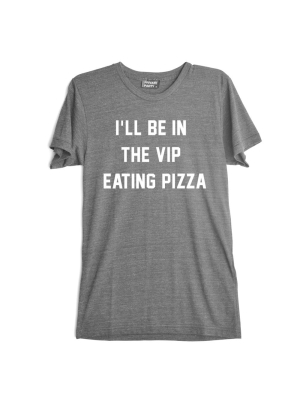 I'll Be In The Vip Eating Pizza [tee]