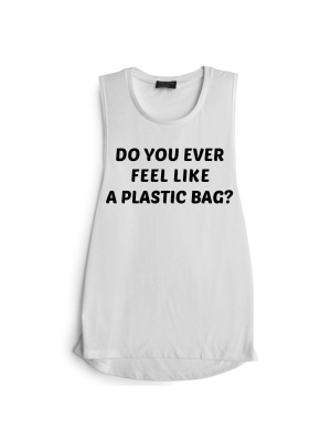 Do You Ever Feel Like A Plastic Bag?  [muscle Tank]