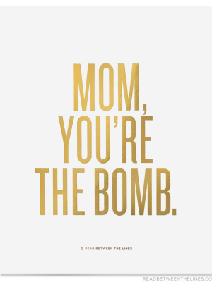 Mom, You're The Bomb. Print By Rbtl®