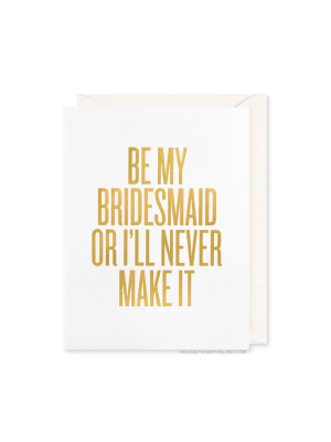 Be My Bridesmaid Or I'll Never Make It Card By Rbtl®
