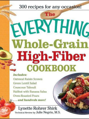 The Everything Whole Grain, High Fiber Cookbook - (everything (cooking)) By Lynette Rohrer Shirk