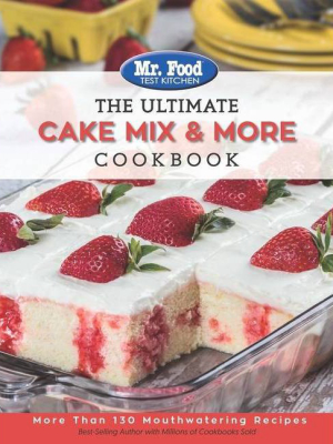 Mr. Food Test Kitchen The Ultimate Cake Mix & More Cookbook - (ultimate Cookbook) By Mr Food Test Kitchen (paperback)