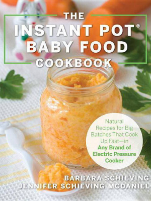 The Instant Pot Baby Food Cookbook - By Barbara Schieving & Jennifer Schieving Mcdaniel (paperback)