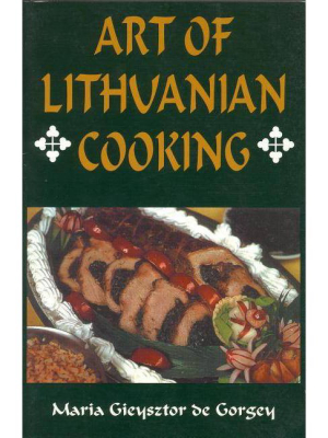 Art Of Lithuanian Cooking - By Maria Gieysztor De Gorgey (paperback)