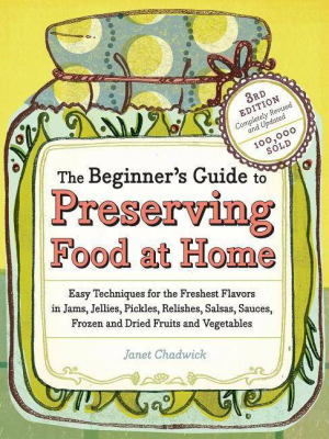 The Beginner's Guide To Preserving Food At Home - 3rd Edition By Janet Chadwick (paperback)