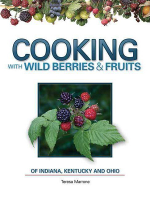 Cooking Wild Berries Fruits In, Ky, Oh - (foraging Cookbooks) By Teresa Marrone (spiral Bound)