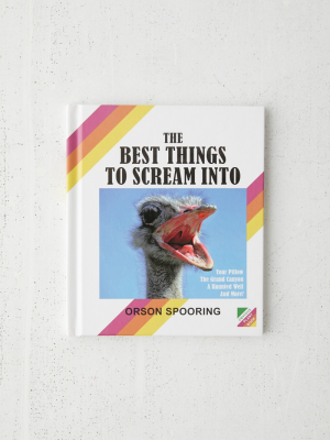 The Best Things To Scream Into By Orson Spooring