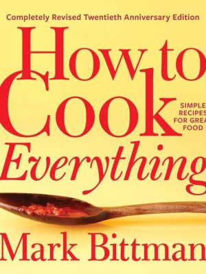 How To Cook Everything--completely Revised Twentieth Anniversary Edition - By Mark Bittman (hardcover)