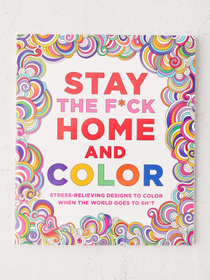 Stay The F*ck Home And Color: Soothing Designs To Color When The World Goes To Sh*t By Caitlin Peterson