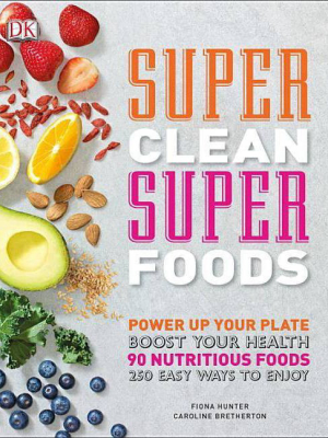 Super Clean Super Foods - By Caroline Bretherton & Fiona Hunter (hardcover)