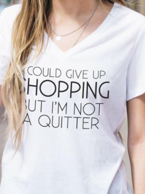 I Could Give Up Shopping But I'm Not A Quitter Tshirt