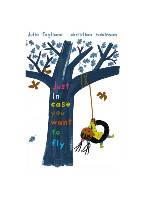 Just In Case You Want To Fly By Julie Fogliano